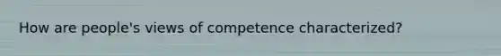 How are people's views of competence characterized?