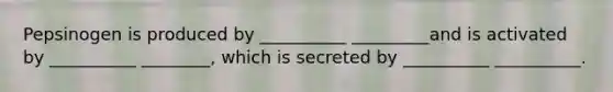 Pepsinogen is produced by __________ _________and is activated by __________ ________, which is secreted by __________ __________.