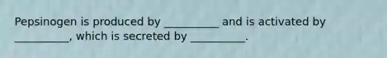 Pepsinogen is produced by __________ and is activated by __________, which is secreted by __________.