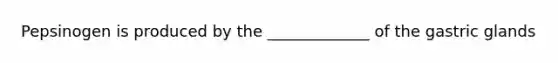 Pepsinogen is produced by the _____________ of the gastric glands