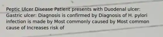 <a href='https://www.questionai.com/knowledge/ksk8IpSvFq-peptic-ulcer-disease' class='anchor-knowledge'>peptic ulcer disease</a> Patient presents with Duodenal ulcer: Gastric ulcer: Diagnosis is confirmed by Diagnosis of H. pylori infection is made by Most commonly caused by Most common cause of Increases risk of