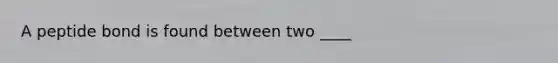 A peptide bond is found between two ____