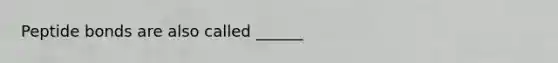 Peptide bonds are also called ______