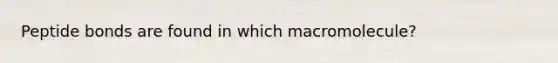 Peptide bonds are found in which macromolecule?