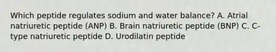 Which peptide regulates sodium and water balance? A. Atrial natriuretic peptide (ANP) B. Brain natriuretic peptide (BNP) C. C-type natriuretic peptide D. Urodilatin peptide