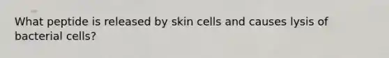 What peptide is released by skin cells and causes lysis of bacterial cells?