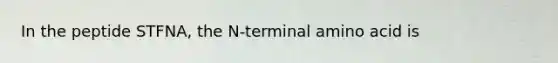 In the peptide STFNA, the N-terminal amino acid is