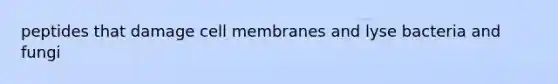 peptides that damage cell membranes and lyse bacteria and fungi