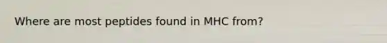 Where are most peptides found in MHC from?