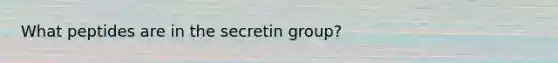 What peptides are in the secretin group?