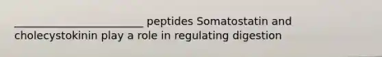 ________________________ peptides Somatostatin and cholecystokinin play a role in regulating digestion