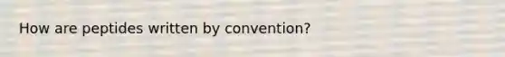 How are peptides written by convention?