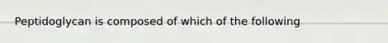 Peptidoglycan is composed of which of the following