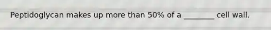Peptidoglycan makes up more than 50% of a ________ cell wall.
