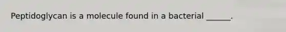 Peptidoglycan is a molecule found in a bacterial ______.