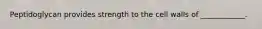 Peptidoglycan provides strength to the cell walls of ____________.
