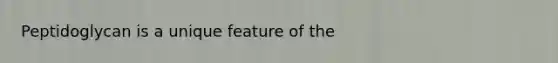 Peptidoglycan is a unique feature of the