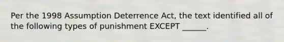 Per the 1998 Assumption Deterrence Act, the text identified all of the following types of punishment EXCEPT ______.