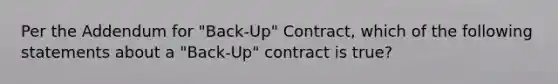 Per the Addendum for "Back-Up" Contract, which of the following statements about a "Back-Up" contract is true?