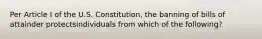 Per Article I of the U.S. Constitution, the banning of bills of attainder protectsindividuals from which of the following?