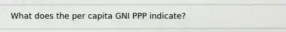 What does the per capita GNI PPP indicate?