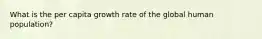 What is the per capita growth rate of the global human population?