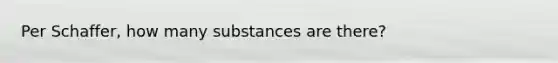 Per Schaffer, how many substances are there?