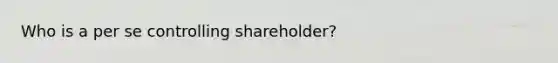 Who is a per se controlling shareholder?