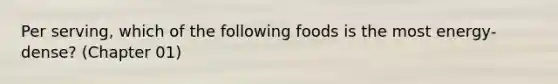 Per serving, which of the following foods is the most energy-dense? (Chapter 01)