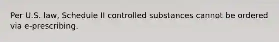 Per U.S. law, Schedule II controlled substances cannot be ordered via e-prescribing.