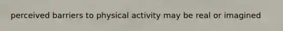 perceived barriers to physical activity may be real or imagined