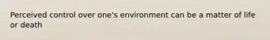 Perceived control over one's environment can be a matter of life or death