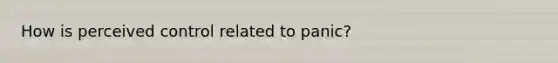 How is perceived control related to panic?