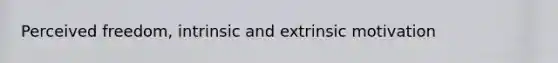 Perceived freedom, intrinsic and extrinsic motivation