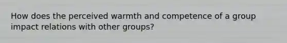 How does the perceived warmth and competence of a group impact relations with other groups?