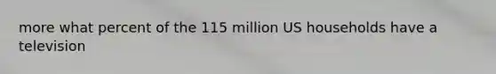 more what percent of the 115 million US households have a television