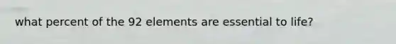 what percent of the 92 elements are essential to life?