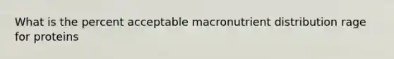 What is the percent acceptable macronutrient distribution rage for proteins