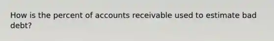 How is the percent of accounts receivable used to estimate bad debt?