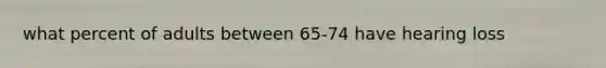 what percent of adults between 65-74 have hearing loss