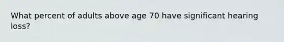 What percent of adults above age 70 have significant hearing loss?