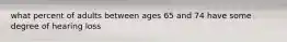 what percent of adults between ages 65 and 74 have some degree of hearing loss