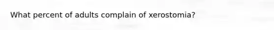 What percent of adults complain of xerostomia?