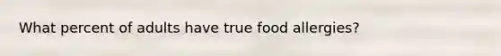 What percent of adults have true food allergies?