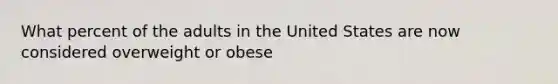 What percent of the adults in the United States are now considered overweight or obese