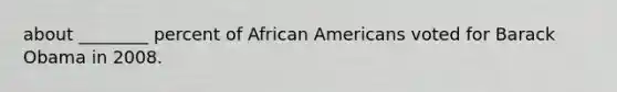 about ________ percent of African Americans voted for Barack Obama in 2008.