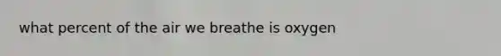 what percent of the air we breathe is oxygen