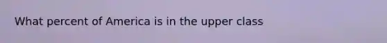 What percent of America is in the upper class