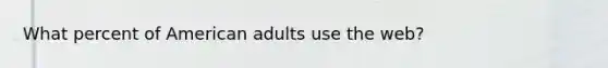 What percent of American adults use the web?