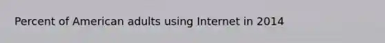 Percent of American adults using Internet in 2014